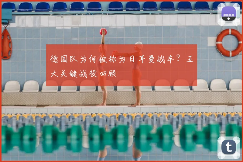 德国队为何被称为日耳曼战车？五大关键战役回顾