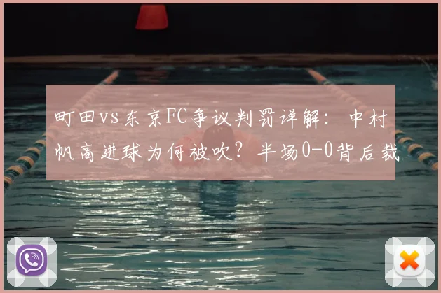 町田vs东京FC争议判罚详解:中村帆高进球为何被吹?半场0-0背后裁判关键解读