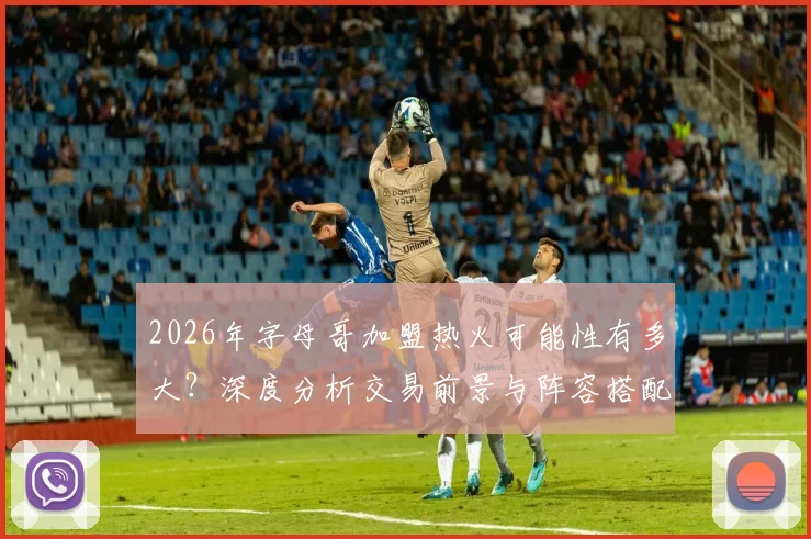 2026年字母哥加盟热火可能性有多大?深度分析交易前景与阵容搭配方案